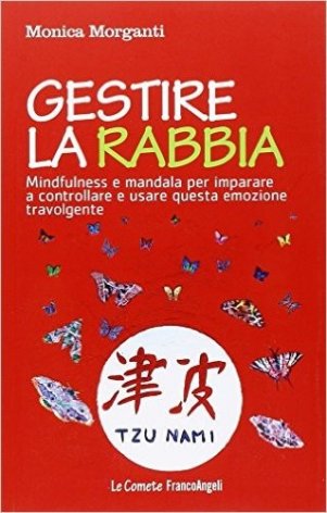 Gestire la rabbia. Mindfulness e mandala per imparare a controllare e usare questa emozione travolgente