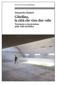 Gibellina, la città che visse due volte. Terremoto e ricostruzione nella Valle del Belice