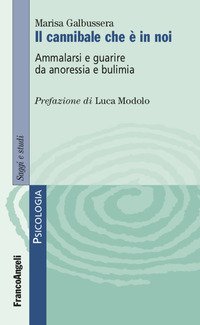 Il cannibale che è in noi. Ammalarsi e guarire da anoressia e bulimia