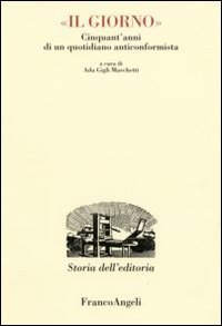 Il Giorno. Cinquant'anni di un quotidiano anticonformista