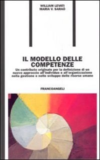 Il modello delle competenze. Un contributo originale per la definizione di un nuovo approccio all'individuo e all'organizzazione...