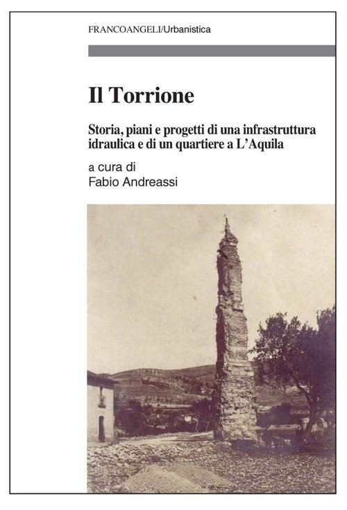 Il Torrione. Storia, piani e progetti di una infrastruttura idraulica e di un quartiere a L'Aquila