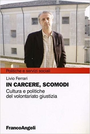 In carcere, scomodi. Cultura e politiche del volontariato giustizia