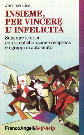 Insieme, per vincere l'infelicità. Superare le crisi con la collaborazione reciproca e i gruppi di auto-aiuto