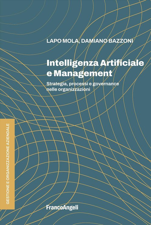 Intelligenza Artificiale e management. Strategia, processi e governance nelle organizzazioni