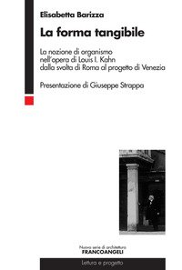 La forma tangibile. La nozione di organismo nell'opera di Louis I. Kahn dalla svolta di Roma al progetto di Venezia