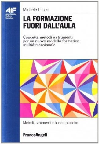 La formazione fuori dall'aula. Concetti, metodi e strumenti per un nuovo modello formativo multidimensionale