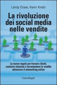 La rivoluzione dei social media nelle vendite. Le nuove regole per trovare clienti, costruire relazioni e incrementare le vendite attraverso il networking online