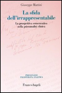 La sfida dell'irrappresentabile. La prospettiva ermeneutica nella psicoanalisi clinica
