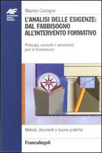 L'analisi delle esigenze: dal fabbisogno all'intervento formativo. Principi, metodi e strumenti per il formatore