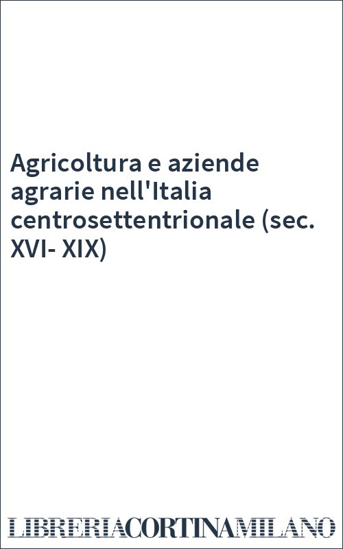 Agricoltura e aziende agrarie nell'Italia centrosettentrionale (sec. XVI-XIX)