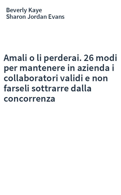 Amali o li perderai. 26 modi per mantenere in azienda i collaboratori validi e non farseli sottrarre dalla concorrenza