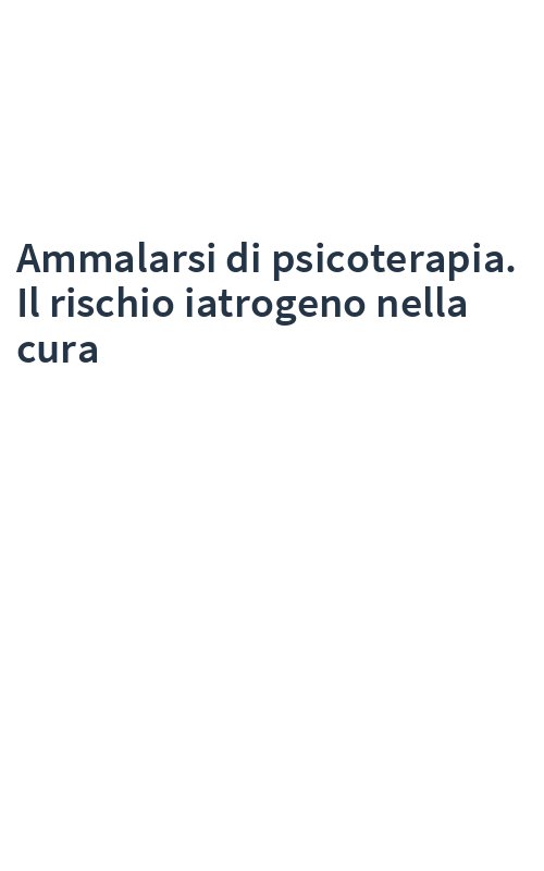 Ammalarsi di psicoterapia. Il rischio iatrogeno nella cura