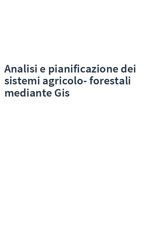 Analisi e pianificazione dei sistemi agricolo-forestali mediante Gis