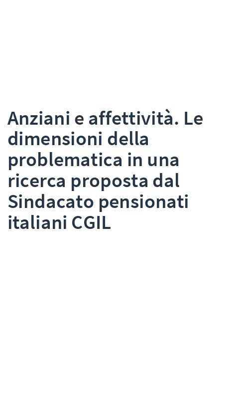 Anziani e affettività. Le dimensioni della problematica in una ricerca proposta dal Sindacato pensionati italiani CGIL