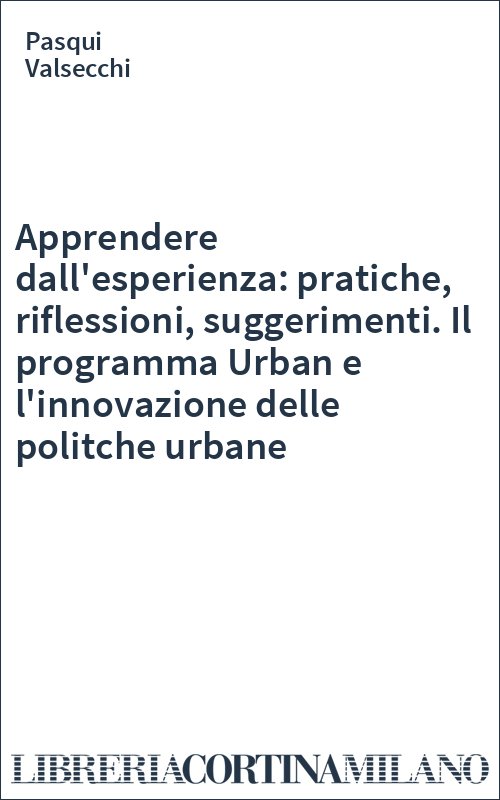 Apprendere dall'esperienza: pratiche, riflessioni, suggerimenti. Il programma Urban e l'innovazione delle politche urbane