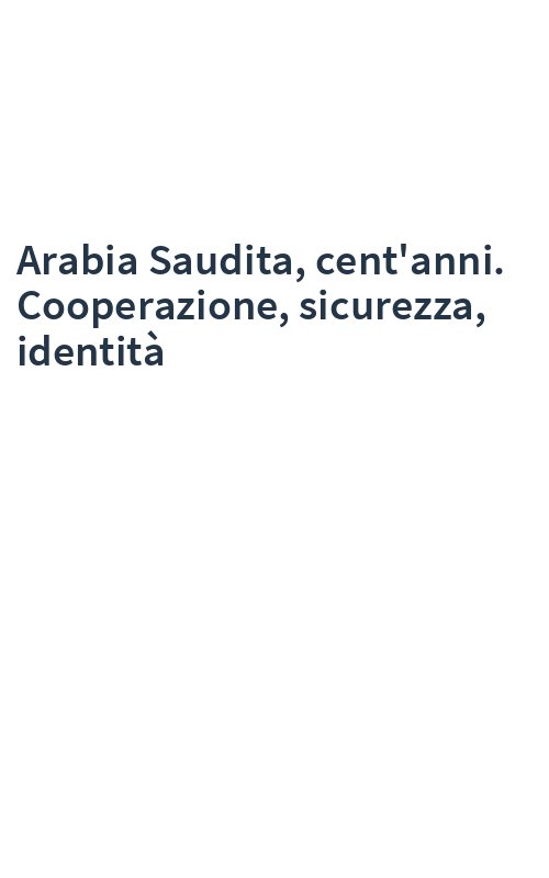 Arabia Saudita, cent'anni. Cooperazione, sicurezza, identità