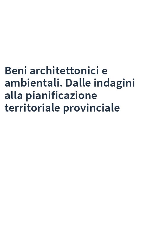 Beni architettonici e ambientali. Dalle indagini alla pianificazione territoriale provinciale