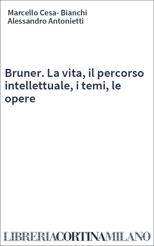 Bruner. La vita, il percorso intellettuale, i temi, le opere