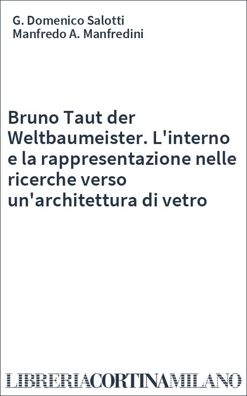 Bruno Taut der Weltbaumeister. L'interno e la rappresentazione nelle ricerche verso un'architettura di vetro