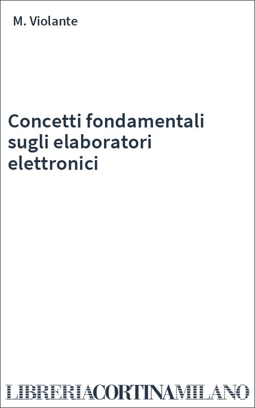 Concetti fondamentali sugli elaboratori elettronici