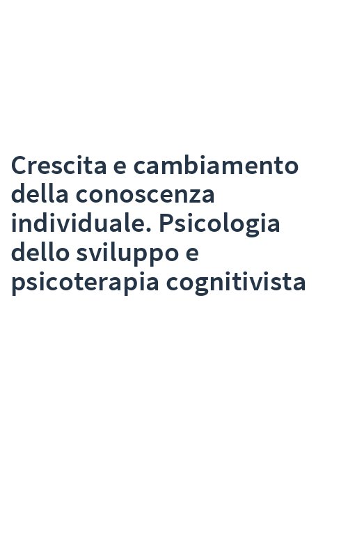 Crescita e cambiamento della conoscenza individuale. Psicologia dello sviluppo e psicoterapia cognitivista
