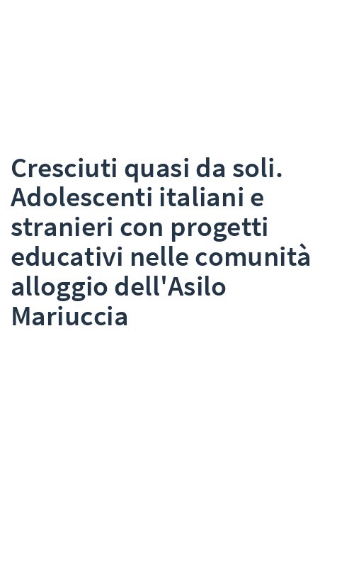 Cresciuti quasi da soli. Adolescenti italiani e stranieri con progetti educativi nelle comunità alloggio dell'Asilo Mariuccia