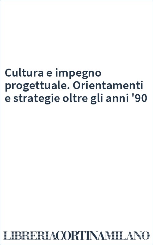 Cultura e impegno progettuale. Orientamenti e strategie oltre gli anni '90