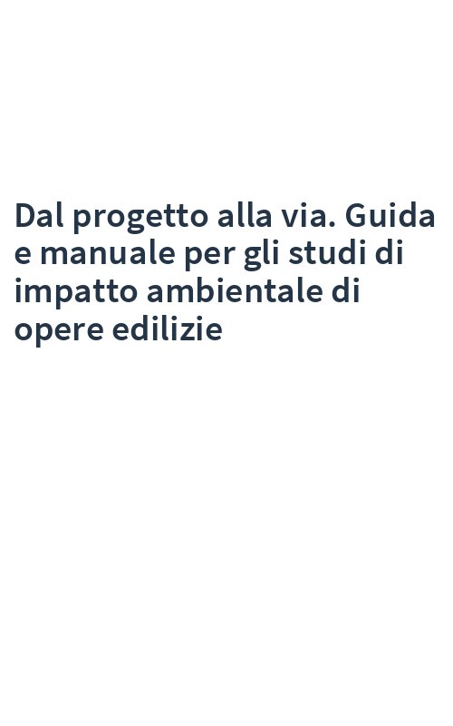 Dal progetto alla via. Guida e manuale per gli studi di impatto ambientale di opere edilizie