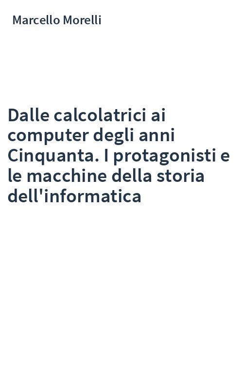 Dalle calcolatrici ai computer degli anni Cinquanta. I protagonisti e le macchine della storia dell'informatica