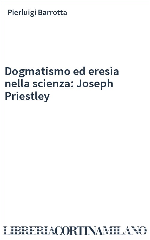 Dogmatismo ed eresia nella scienza: Joseph Priestley