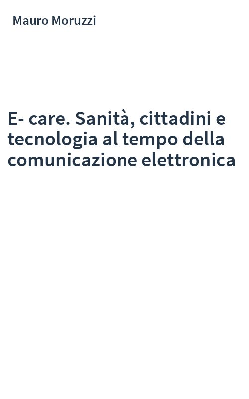 E-care. Sanità, cittadini e tecnologia al tempo della comunicazione elettronica