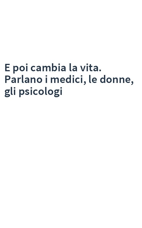 E poi cambia la vita. Parlano i medici, le donne, gli psicologi