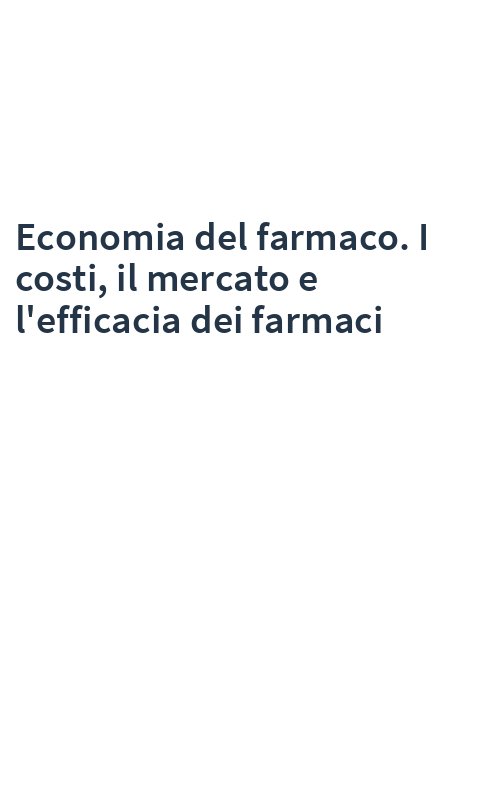 Economia del farmaco. I costi, il mercato e l'efficacia dei farmaci