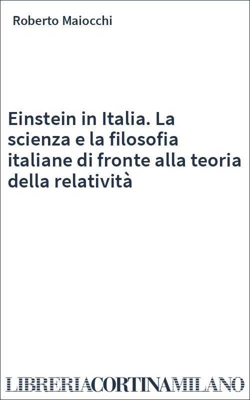 Einstein in Italia. La scienza e la filosofia italiane di fronte alla teoria della relatività