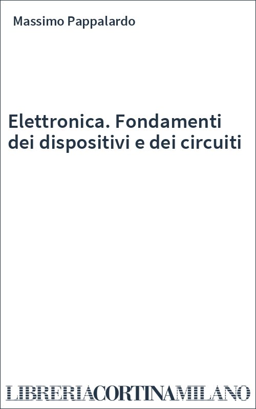 Elettronica. Fondamenti dei dispositivi e dei circuiti