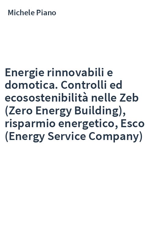 Energie rinnovabili e domotica. Controlli ed ecosostenibilità nelle Zeb (Zero Energy Building), risparmio energetico, Esco (Energy Service Company)