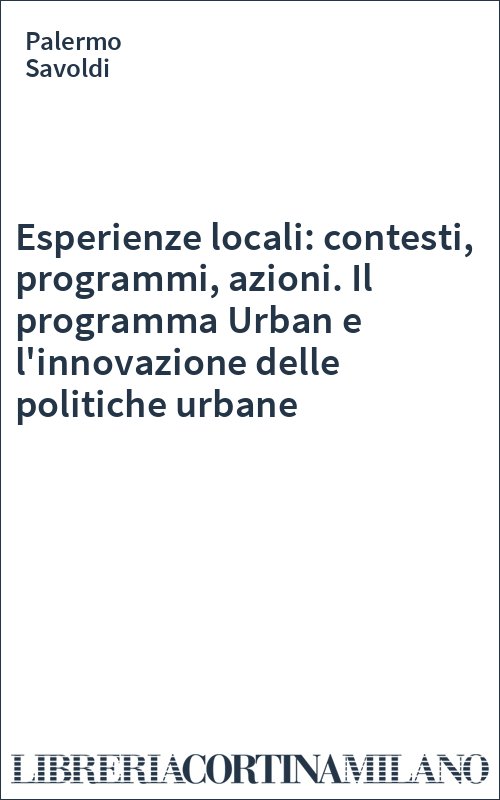 Esperienze locali: contesti, programmi, azioni. Il programma Urban e l'innovazione delle politiche urbane