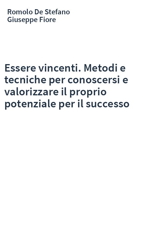 Essere vincenti. Metodi e tecniche per conoscersi e valorizzare il proprio potenziale per il successo