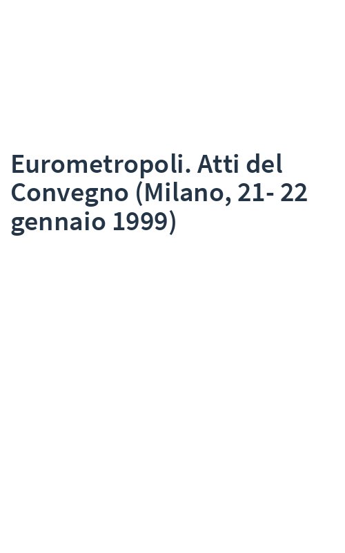 Eurometropoli. Atti del Convegno (Milano, 21-22 gennaio 1999)