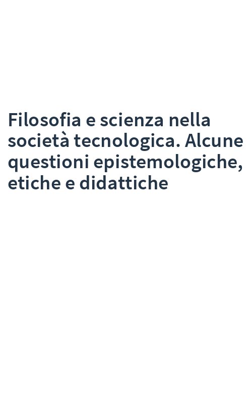 Filosofia e scienza nella società tecnologica. Alcune questioni epistemologiche, etiche e didattiche