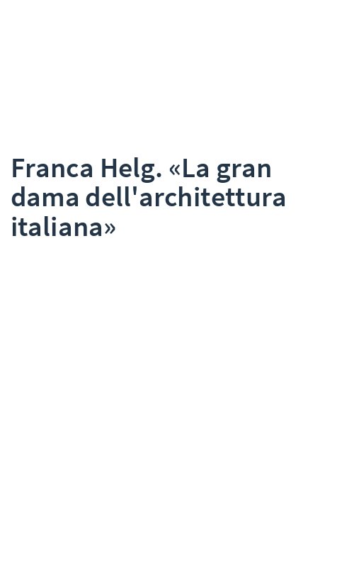Franca Helg. «La gran dama dell'architettura italiana»