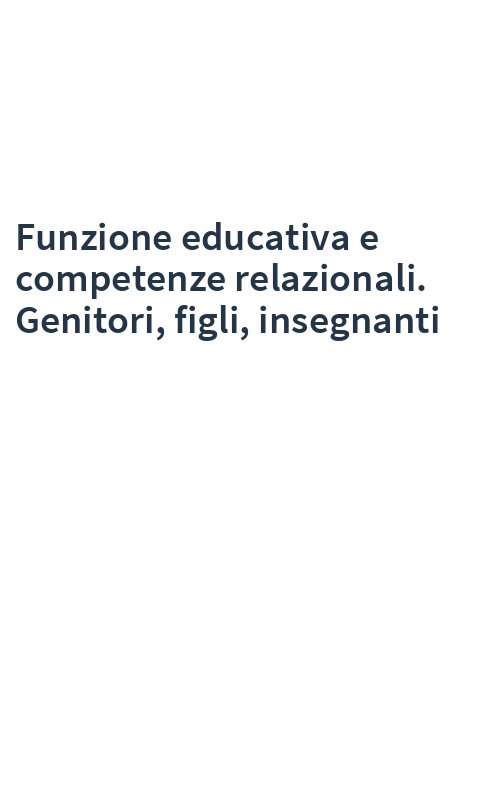 Funzione educativa e competenze relazionali. Genitori, figli, insegnanti