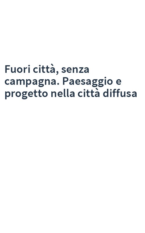 Fuori città, senza campagna. Paesaggio e progetto nella città diffusa