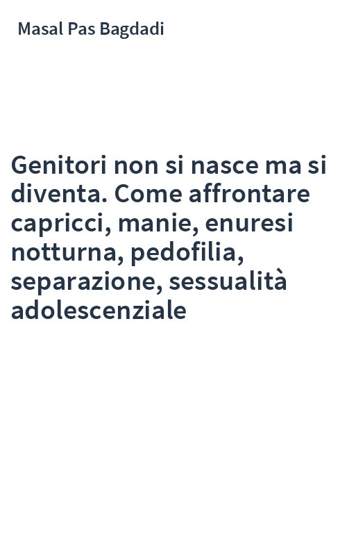 Genitori non si nasce ma si diventa. Come affrontare capricci, manie, enuresi notturna, pedofilia, separazione, sessualità adolescenziale