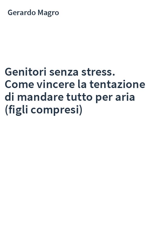 Genitori senza stress. Come vincere la tentazione di mandare tutto per aria (figli compresi)