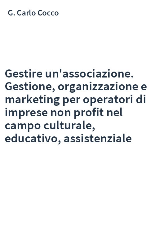 Gestire un'associazione. Gestione, organizzazione e marketing per operatori di imprese non profit nel campo culturale, educativo, assistenziale