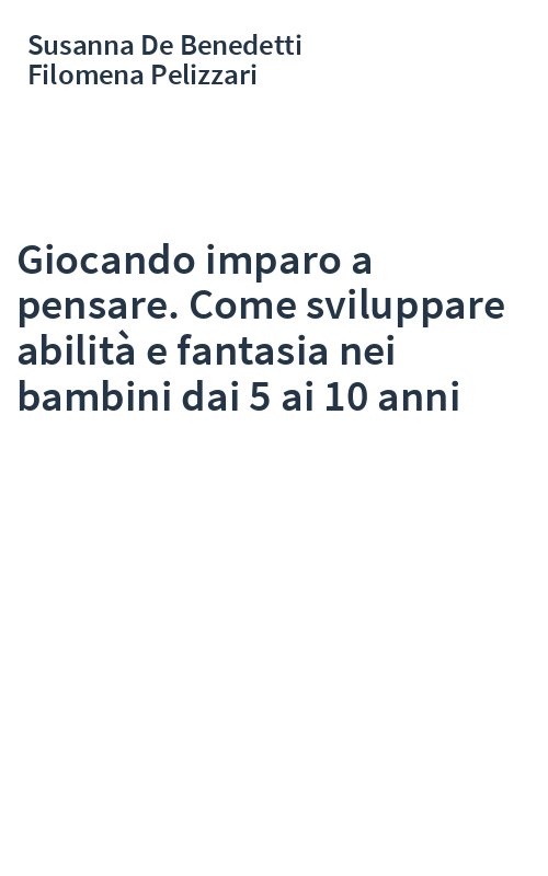 Giocando imparo a pensare. Come sviluppare abilità e fantasia nei bambini dai 5 ai 10 anni