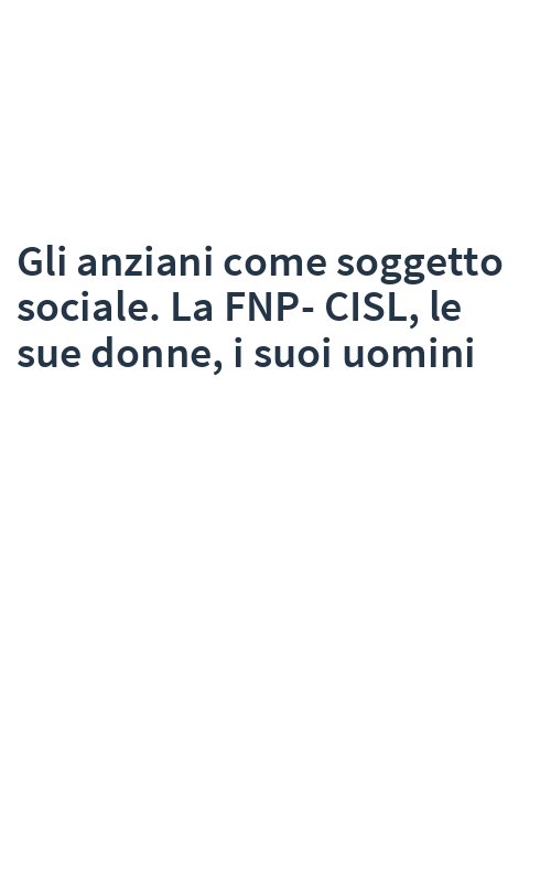 Gli anziani come soggetto sociale. La FNP-CISL, le sue donne, i suoi uomini
