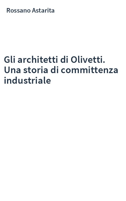 Gli architetti di Olivetti. Una storia di committenza industriale